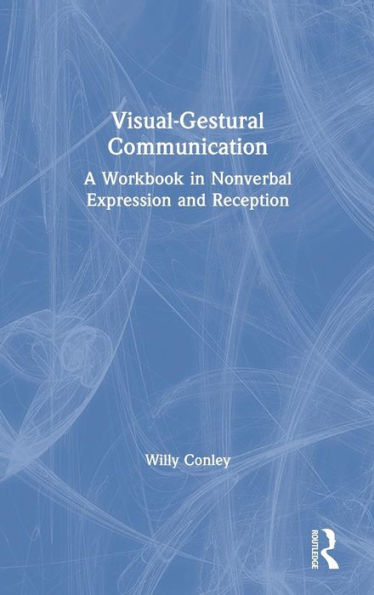 Visual-Gestural Communication: A Workbook in Nonverbal Expression and Reception / Edition 1