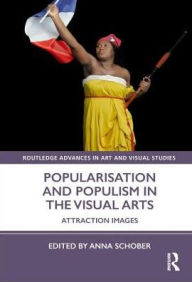 Title: Popularisation and Populism in the Visual Arts: Attraction Images / Edition 1, Author: Anna Schober