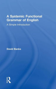 Title: A Systemic Functional Grammar of English: A Simple Introduction / Edition 1, Author: David Banks