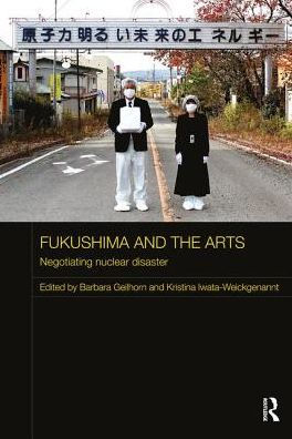 Fukushima and the Arts: Negotiating Nuclear Disaster