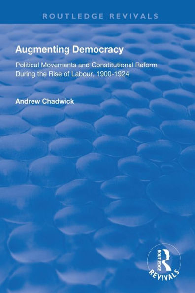 Augmenting Democracy: Political Movements and Constitutional Reform During the Rise of Labour, 1900-1924 / Edition 1