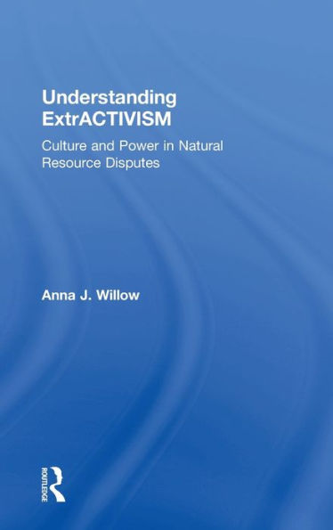 Understanding ExtrACTIVISM: Culture and Power Natural Resource Disputes