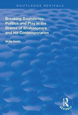 Breaking Boundaries: Politics and Play in the Drama of Shakespeare and His Contemporaries
