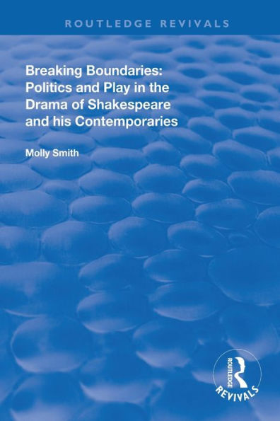 Breaking Boundaries: Politics and Play in the Drama of Shakespeare and His Contemporaries / Edition 1