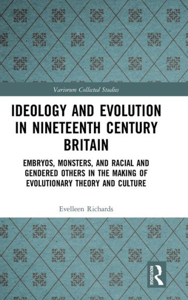 Ideology and Evolution in Nineteenth Century Britain: Embryos, Monsters, and Racial and Gendered Others in the Making of Evolutionary Theory and Culture / Edition 1