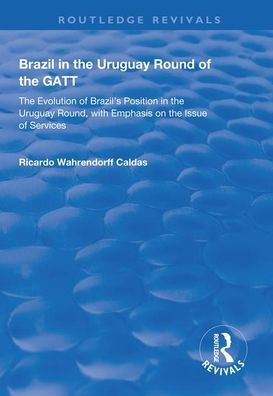 Brazil in the Uruguay Round of the GATT: The Evolution of Brazil's Position in the Uruguay Round, with Emphasis on the Issue of Services / Edition 1