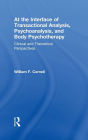 At the Interface of Transactional Analysis, Psychoanalysis, and Body Psychotherapy: Clinical and Theoretical Perspectives