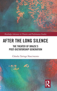 Title: After the Long Silence: The Theater of Brazil's Post-Dictatorship Generation / Edition 1, Author: Claudia Tatinge Nascimento
