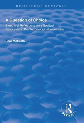 a Question of Choice: Bioethical Reflections on Spiritual Response to the Technological Imperative