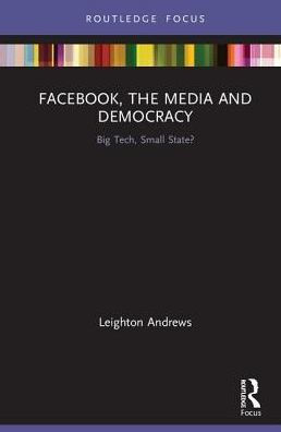 Facebook, the Media and Democracy: Big Tech, Small State? / Edition 1