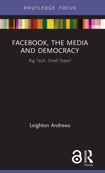 Facebook, the Media and Democracy: Big Tech, Small State?