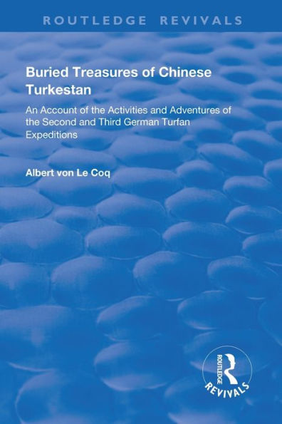 Buried Treasures of Chinese Turkestan: An Account of the Activities and Adventures of the Second and Third German Turfan Expeditions / Edition 1