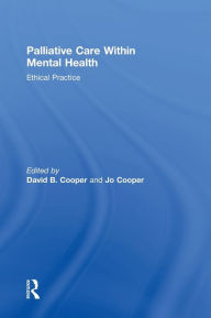Title: Palliative Care within Mental Health: Ethical Practice / Edition 1, Author: David B. Cooper