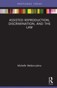 Title: Assisted Reproduction, Discrimination, and the Law / Edition 1, Author: Michelle Weldon-Johns