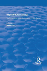 Title: Beyond Bureaucracy?: The Professions in the Contemporary Public Sector / Edition 1, Author: Martin Laffin