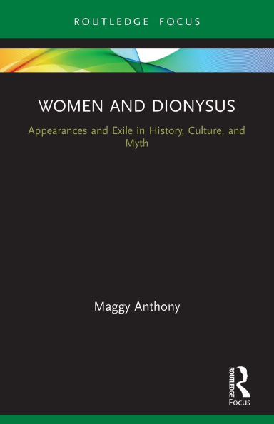 Women and Dionysus: Appearances Exile History, Culture, Myth