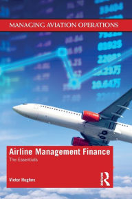 Title: Airline Management Finance: The Essentials / Edition 1, Author: Victor Hughes