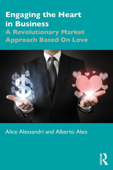 Engaging the Heart Business: A Revolutionary Market Approach Based On Love