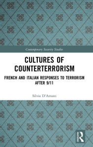 Title: Cultures of Counterterrorism: French and Italian Responses to Terrorism after 9/11 / Edition 1, Author: Silvia D'Amato