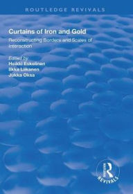 Title: Curtains of Iron and Gold: Reconstructing Borders and Scales of Interaction, Author: Heikki Eskelinen