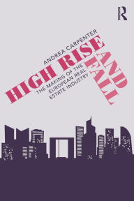 Title: High Rise and Fall: The Making of the European Real Estate Industry / Edition 1, Author: Andrea Carpenter