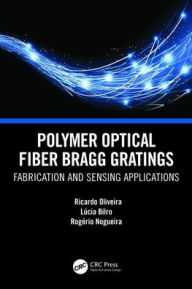 Title: Polymer Optical Fiber Bragg Gratings: Fabrication and Sensing Applications / Edition 1, Author: Ricardo Oliveira