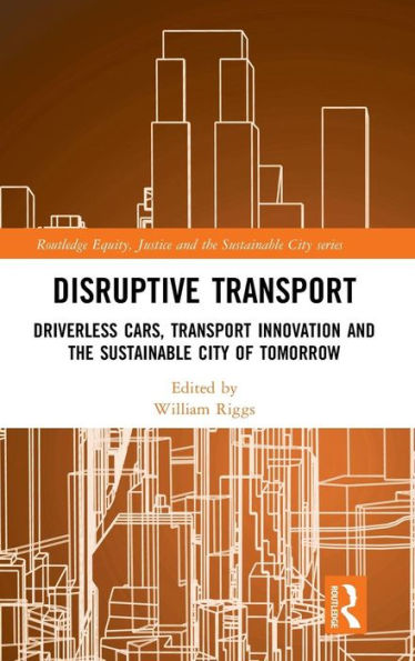 Disruptive Transport: Driverless Cars, Transport Innovation and the Sustainable City of Tomorrow / Edition 1