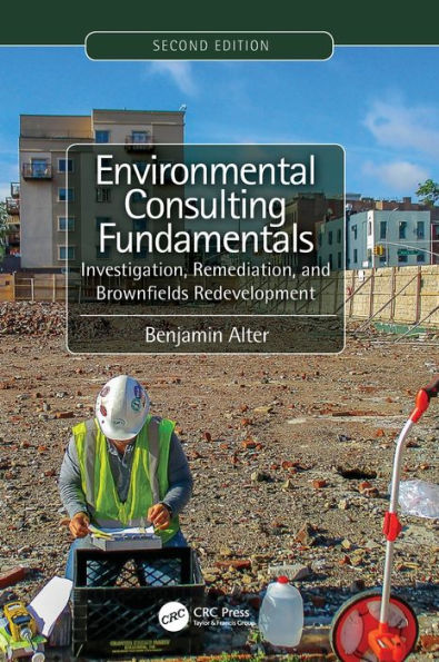 Environmental Consulting Fundamentals: Investigation, Remediation, and Brownfields Redevelopment, Second Edition / Edition 2