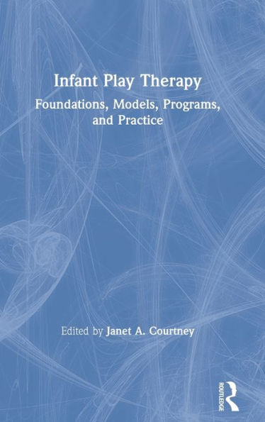 Infant Play Therapy: Foundations, Models, Programs, and Practice / Edition 1