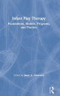 Infant Play Therapy: Foundations, Models, Programs, and Practice / Edition 1