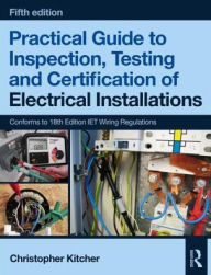 Title: Practical Guide to Inspection, Testing and Certification of Electrical Installations / Edition 5, Author: Christopher Kitcher