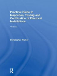 Title: Practical Guide to Inspection, Testing and Certification of Electrical Installations / Edition 5, Author: Christopher Kitcher