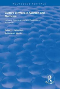 Title: Culture at Work in Aviation and Medicine: National, Organizational and Professional Influences, Author: Robert L. Helmreich