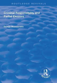 Title: Criminal Responsibility and Partial Excuses / Edition 1, Author: George Mousourakis