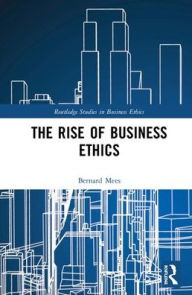 Title: The Rise of Business Ethics / Edition 1, Author: Bernard Mees
