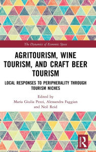 Title: Agritourism, Wine Tourism, and Craft Beer Tourism: Local Responses to Peripherality Through Tourism Niches, Author: Maria Giulia Pezzi