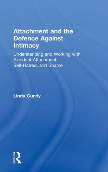 Attachment and the Defence Against Intimacy: Understanding Working with Avoidant Attachment, Self-Hatred