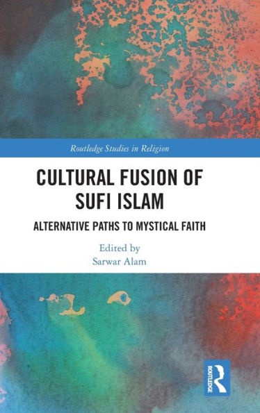 Cultural Fusion of Sufi Islam: Alternative Paths to Mystical Faith / Edition 1