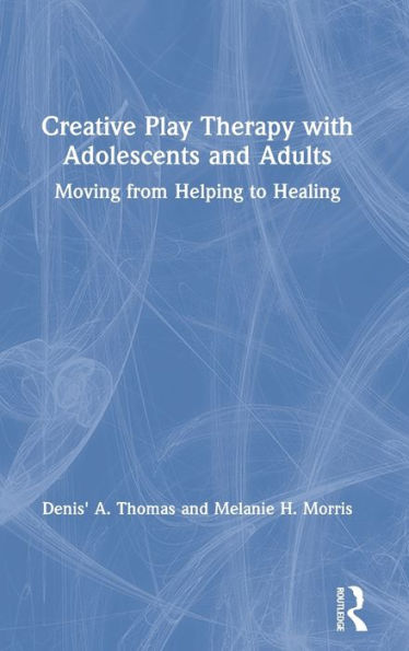 Creative Play Therapy with Adolescents and Adults: Moving from Helping to Healing / Edition 1