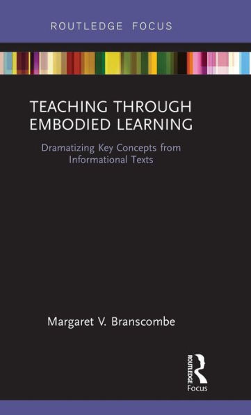 Teaching Through Embodied Learning: Dramatizing Key Concepts from Informational Texts / Edition 1