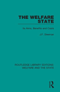 Title: The Welfare State: Its Aims, Benefits and Costs, Author: J.F. Sleeman