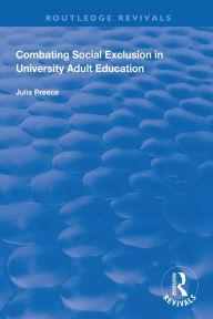 Title: Combating Social Exclusion in University Adult Education / Edition 1, Author: Julia Preece