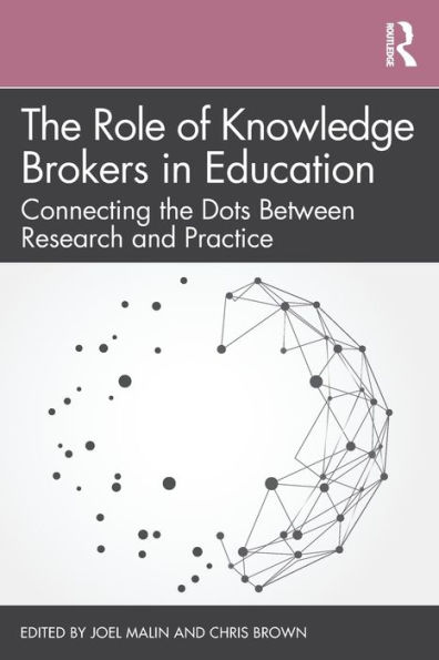 The Role of Knowledge Brokers in Education: Connecting the Dots Between Research and Practice / Edition 1