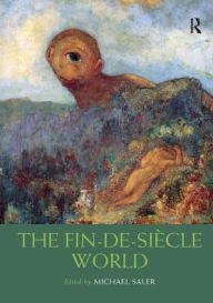 Title: The Fin-de-Siècle World / Edition 1, Author: Michael Saler