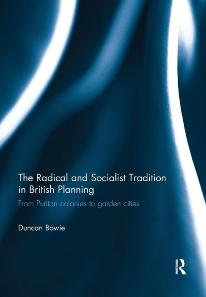 The Radical and Socialist Tradition in British Planning RPD: From Puritan colonies to garden cities