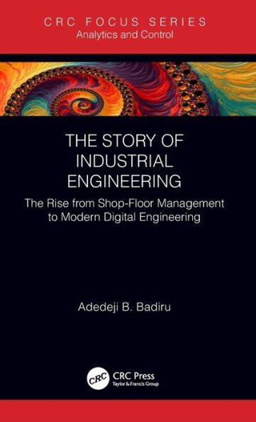 The Story of Industrial Engineering: The Rise from Shop-Floor Management to Modern Digital Engineering / Edition 1