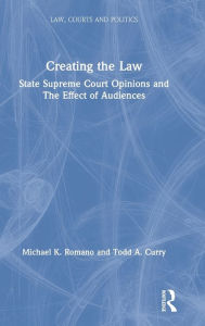 Title: Creating the Law: State Supreme Court Opinions and The Effect of Audiences / Edition 1, Author: Michael K. Romano