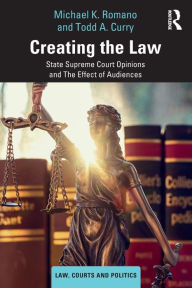 Title: Creating the Law: State Supreme Court Opinions and The Effect of Audiences / Edition 1, Author: Michael K. Romano