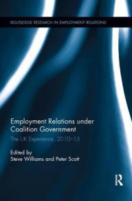 Title: Employment Relations under Coalition Government: The UK Experience, 2010-2015, Author: Steve Williams