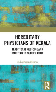 Title: Hereditary Physicians of Kerala: Traditional Medicine and Ayurveda in Modern India / Edition 1, Author: Indudharan Menon